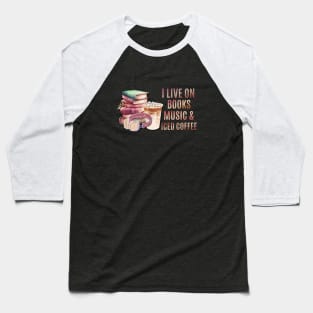 I live on books music and iced coffee Baseball T-Shirt